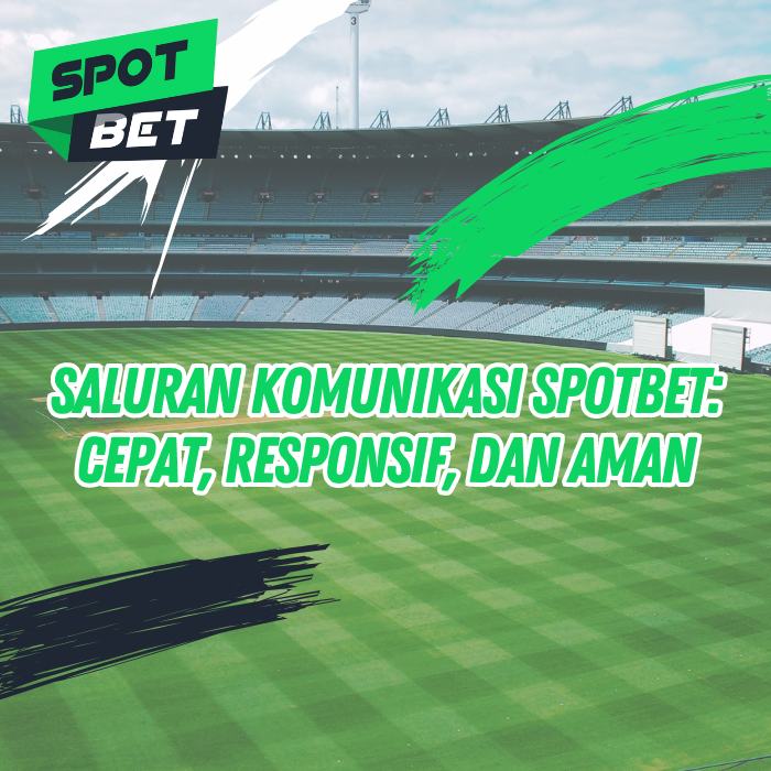 Saluran Komunikasi SPOTBET: Cepat, Responsif, dan Aman